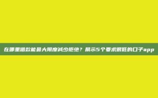 在哪里借款能最大限度减少拒绝？展示5个要求很低的口子app