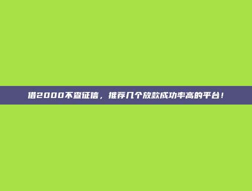 借2000不查征信，推荐几个放款成功率高的平台！