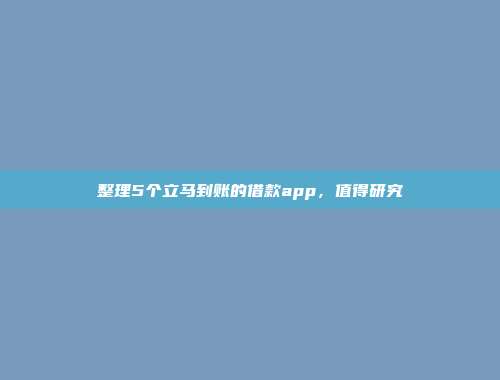 整理5个立马到账的借款app，值得研究