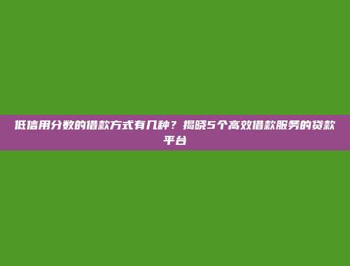 低信用分数的借款方式有几种？揭晓5个高效借款服务的贷款平台