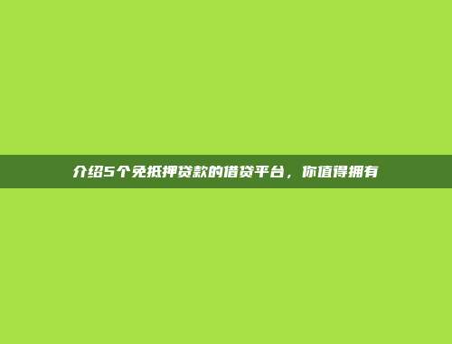 介绍5个免抵押贷款的借贷平台，你值得拥有