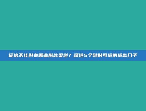 征信不佳时有哪些借款渠道？精选5个随时可贷的贷款口子