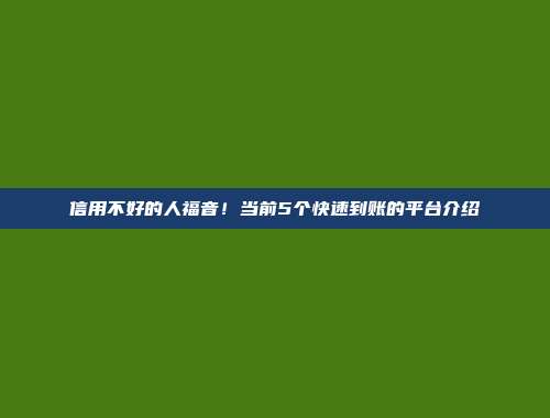 信用不好的人福音！当前5个快速到账的平台介绍