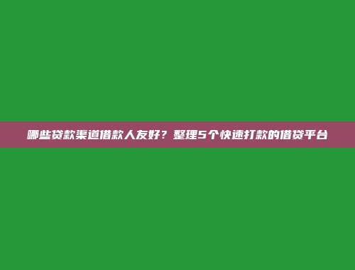 哪些贷款渠道借款人友好？整理5个快速打款的借贷平台