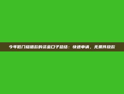 今年低门槛借款的资金口子总结：快速申请，无条件放款