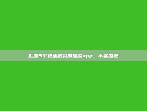 汇总5个快速融资的借款app，不容忽视