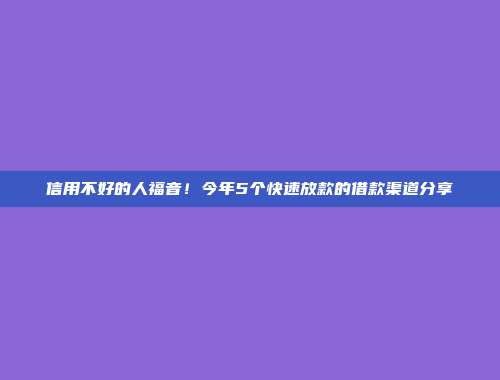 信用不好的人福音！今年5个快速放款的借款渠道分享