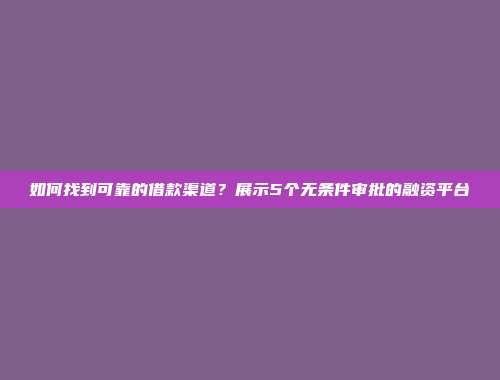 如何找到可靠的借款渠道？展示5个无条件审批的融资平台