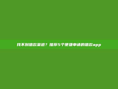 找不到借款渠道？推荐5个便捷申请的借款app