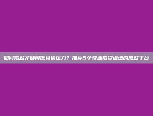 如何借款才能降低负债压力？推荐5个快速借贷通道的放款平台