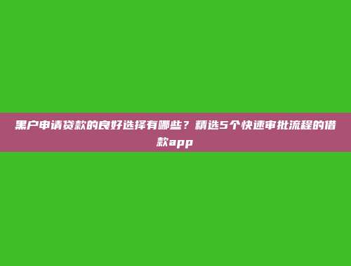 黑户申请贷款的良好选择有哪些？精选5个快速审批流程的借款app