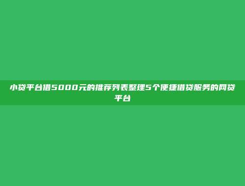 小贷平台借5000元的推荐列表整理5个便捷借贷服务的网贷平台