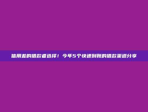 信用差的借款者选择！今年5个快速到账的借款渠道分享