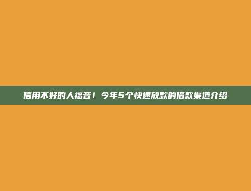 信用不好的人福音！今年5个快速放款的借款渠道介绍