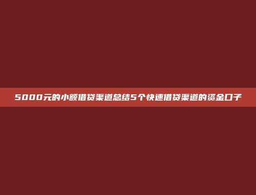 5000元的小额借贷渠道总结5个快速借贷渠道的资金口子