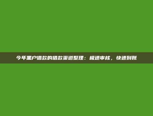 今年黑户借款的借款渠道整理：极速审核，快速到账