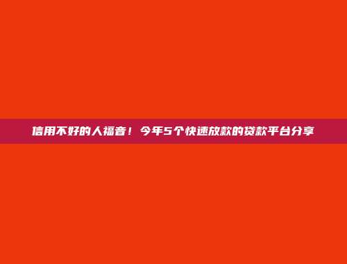 信用不好的人福音！今年5个快速放款的贷款平台分享